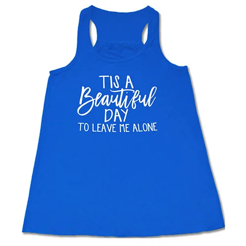 Tis A Beautiful Day To Leave Me Alone Shirt